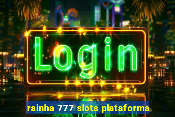 rainha 777 slots plataforma